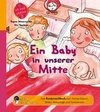 Ein Baby in unserer Mitte - Das Kindersachbuch zum Thema Geburt, Stillen, Babypflege und Familienbett