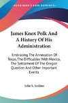 James Knox Polk And A History Of His Administration