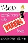 Men Should Come With Warning Labels