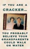 If You Are a Cracker... You Probably Believe Your Grandparents Could Walk on Water