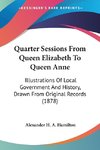 Quarter Sessions From Queen Elizabeth To Queen Anne