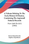 A Volume Relating To The Early History Of Boston, Containing The Aspinwall Notarial Records