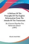 A Defense Of The Principles Of The English Reformation From The Attacks Of The Tractarians