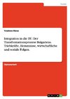 Integration in die EU. Der Transformationsprozess Bulgariens. Triebkräfte, Hemmnisse, wirtschaftliche und soziale Folgen.