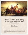 True to the Old Flag a Tale of the American War of Independence