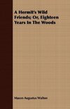 A Hermit's Wild Friends; Or, Eighteen Years In The Woods