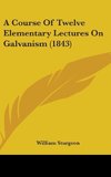 A Course Of Twelve Elementary Lectures On Galvanism (1843)