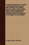 Cartridge Manufacture; A Treatise Covering The Manufacture Of Rifle Cartridge Cases, Bullets, Powders, Primers And Cartridge Clips, And The Designing And Making Of The Tools Used In Connection With The Production Of Cartridge Cases And Bullets