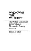 Who Owns the Wildlife? The Political Economy of Conservation in Nineteenth-Century America