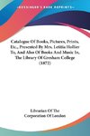 Catalogue Of Books, Pictures, Prints, Etc., Presented By Mrs. Letitia Hollier To, And Also Of Books And Music In, The Library Of Gresham College (1872)