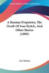 A Russian Proprietor, The Death Of Ivan Ilyitch, And Other Stories (1899)