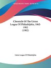 Chronicle Of The Union League Of Philadelphia, 1862-1902 (1902)