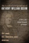 The London Correspondence of Anthony William Boehm