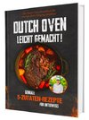 Das 5-Zutaten-Dutch-Oven-Rezeptbuch für Anfänger: 100 gelingsichere Rezepte zum Schmoren, Backen und Grillen - unkomplizierter Genuss für Camping, Garten und Lagerfeuer