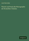 Theorie und Praxis der Photographie mit Bromsilber-Gelatine