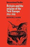 Britain and the Origins of the New Europe 1914 1918