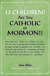 13 Children? Are you Catholic or Mormon?!