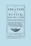 A Treatise of Musick. Speculative, Practical and Historical. [Facsimile of first edition, 1721.  652 pages - not abridged.  Music.]