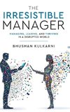 The Irresistible Manager - Managing, Leading and Thriving in a Disrupted World