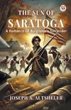 The Sun Of Saratoga A Romance Of Burgoyne s Surrender