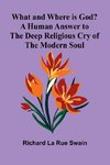 What And Where Is God? A Human Answer To The Deep Religious Cry Of The Modern Soul