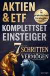 Aktien & ETFs Komplettset für Einsteiger - In 7 einfachen Schritten zum krisensicheren & renditestarken Vermögen, auch mit geringem Budget