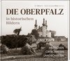 Die Oberpfalz in historischen Bildern.