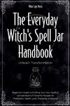 The Everyday Witch's Spell Jar Handbook