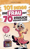 101 Dinge die Frau mit Siebzig endlich machen kann