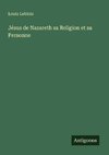 Jésus de Nazareth sa Religion et sa Personne