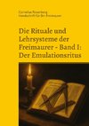 Die Rituale und Lehrsysteme der Freimaurer Band 1: Der Emulationsritus