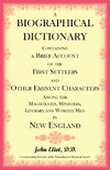 A Biographical Dictionary Containing a Brief Account of the First Settlers and Other Eminent Characters Amoung the Magistrates, Ministers, Literary and Worthy Men in New England