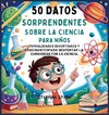 50 Datos Sorprendentes Sobre La Ciencia Para Niños