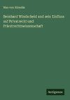 Bernhard Windscheid und sein Einfluss auf Privatrecht und Privatrechtswissenschaft