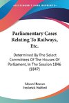 Parliamentary Cases Relating To Railways, Etc.