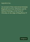 An account of the controversy between Reginald Lord Grey of Ruthyn and Sir Edward Hastings, in the Court of Chivalry, in the reign of King Henry IV