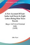 A New Account Of East-India And Persia In Eight Letters Being Nine Years Travels