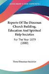 Reports Of The Diocesan Church Building, Education And Spiritual Help Societies