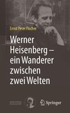 Werner Heisenberg - ein Wanderer zwischen zwei Welten