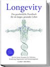 Longevity: Das ganzheitliche Praxisbuch für ein langes, gesundes Leben - Mit den besten Strategien für Zellschutz, Ernährung, Regeneration und Stressmanagement - inkl. Rezepten, Challenges und Planern