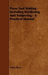 Press Tool Making - Including Hardening And Tempering - A Practical Manual