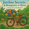 Jardins Secrets & Bouquets de Rêve Livre de Coloriage