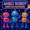 Amici Robot - Libro da Colorare