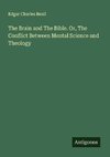 The Brain and The Bible. Or, The Conflict Between Mental Science and Theology