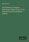 The Childhood of Religions. Embracing a Simple Account of the Birth and Growth of Myths and Legends