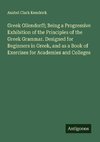 Greek Ollendorff; Being a Progressive Exhibition of the Principles of the Greek Grammar. Designed for Beginners in Greek, and as a Book of Exercises for Academies and Colleges