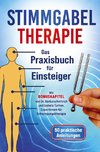 Stimmgabel Therapie Das Praxisbuch für Einsteiger - 50 praktische Anleitungen zur Anwendung