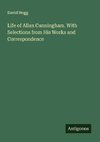 Life of Allan Cunningham. With Selections from His Works and Correspondence