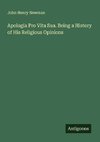 Apologia Pro Vita Sua. Being a History of His Religious Opinions