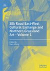 Silk Road East-West Cultural Exchange and Northern Grassland Art - Volume 1